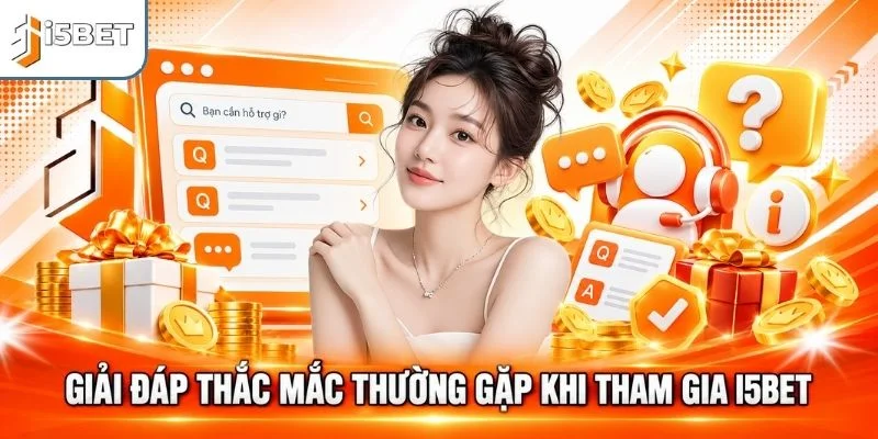 Giải đáp thắc mắc thường gặp khi tham gia I5BET
